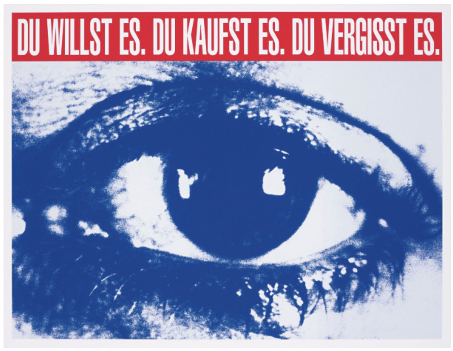 Du Willst es. Du Kaufst es. Du Vergisst es. (You want it. You Buy it. You Forget it.)